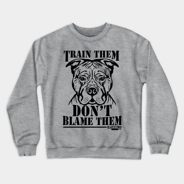 Train them, Don't blame them Crewneck Sweatshirt by OldskoolK9